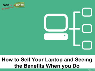 How to Sell Your Laptop and Seeing
    the Benefits When you Do
 