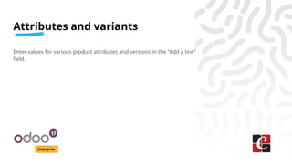 Attributes and variants
Enterprise
Enter values for various product attributes and versions in the "Add a line"
field.
 