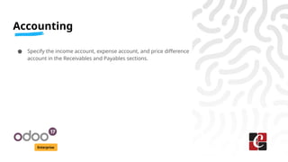 Accounting
Enterprise
● Specify the income account, expense account, and price difference
account in the Receivables and Payables sections.
 