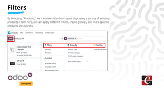 Filters
Enterprise
By selecting "Products," we can view a Kanban layout displaying a variety of existing
products. From here, we can apply different filters, create groups, and mark specific
products as favorites.
 