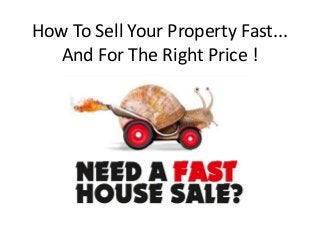 How To Sell Your Property Fast...
And For The Right Price !

 