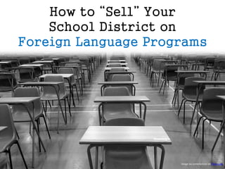 How to “Sell” Your
School District on
Foreign Language Programs
Image by comedynose on Flickr.com
 