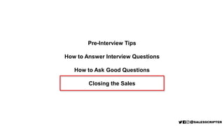 Pre-Interview Tips
How to Answer Interview Questions
How to Ask Good Questions
Closing the Sales
 