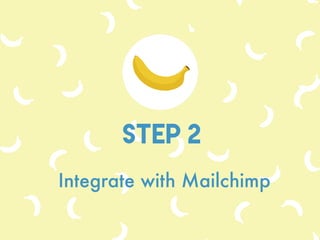 STEP 2
Integrate with Mailchimp
 
