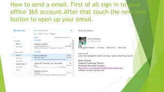 How to send a email. First of all sign in to your
office 365 account.After that touch the new mail
button to open up your email.

 