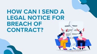 HOW CAN I SEND A
LEGAL NOTICE FOR
BREACH OF
CONTRACT?
 