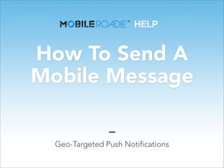 How To Send A
Mobile Message


  Geo-Targeted Push Notifications
 