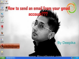How to send an email from your gmail
            account???




                            By Deepika
 