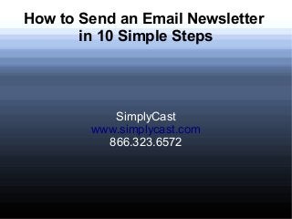 How to Send an Email Newsletter
in 10 Simple Steps

SimplyCast
www.simplycast.com
866.323.6572

 