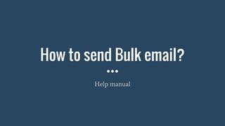 How to send Bulk email?
Help manual
 