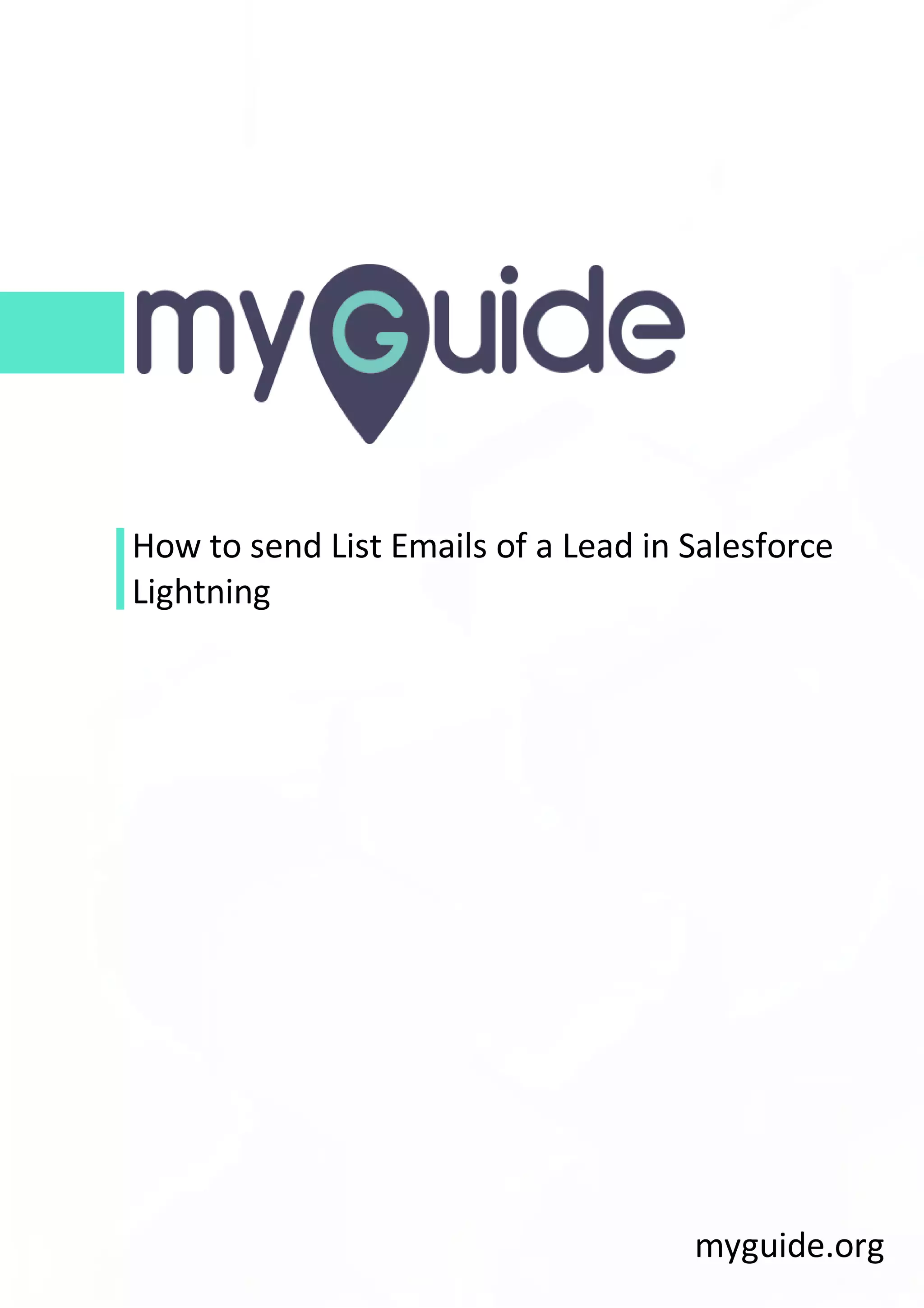 How to send List Emails of a Lead in Salesforce
Lightning
myguide.org