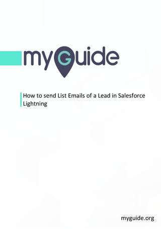 How to send List Emails of a Lead in Salesforce
Lightning
myguide.org
 