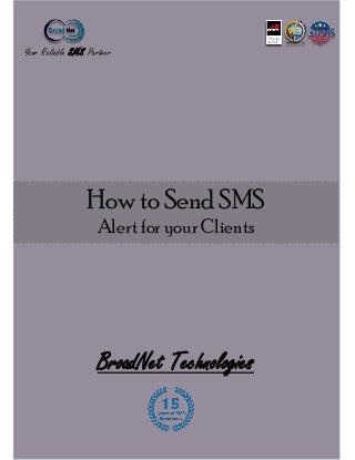 Your Reliable SMS Partner
BroadNet Technologies
How to Send SMS
Alert for your Clients
 