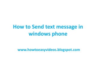 How to Send text message in
windows phone
www.howtoeasyvideos.blogspot.com
 