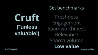 @SEOStephW #brightonSEO
Dealing
with
Cruft
 