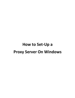 How to Set-Up a
Proxy Server On Windows
 