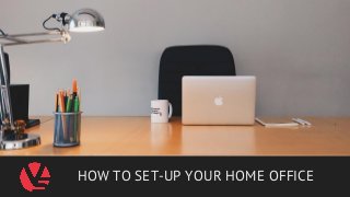 HOW TO SET-UP YOUR HOME OFFICE
 