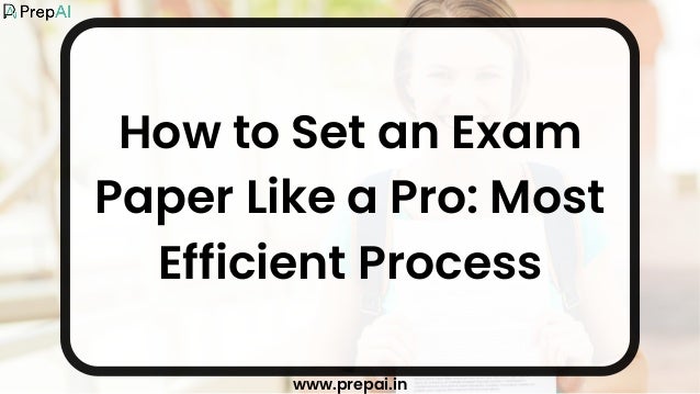 How to Set an Exam
Paper Like a Pro: Most
Efficient Process
www.prepai.in
 