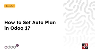 How to Set Auto Plan
in Odoo 17
Enterprise
 