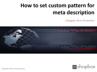 How to set custom pattern for
                                     meta description
                                         Category: Store Promotion




Eshopbox Wiki for Store Owners
 