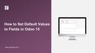 How to Set Default Values
to Fields in Odoo 15
www.cybrosys.com
 