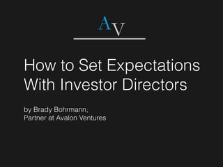 How to Set Expectations
With Investor Directors
by Brady Bohrmann,
Partner at Avalon Ventures
 