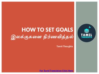HOW TO SET GOALS
இலக்குகளை நிர்ணயித்தல்
Tamil Thoughts
For Tamil Translation Click Here
 