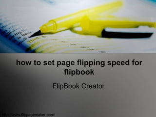 how to set page flipping speed for
flipbook
FlipBook Creator

http://www.flippagemaker.com/

 