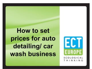 How to set
prices for auto
 detailing/ car
wash business
 