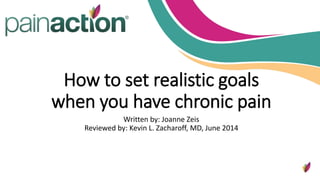 How to set realistic goals
when you have chronic pain
Written by: Joanne Zeis
Reviewed by: Kevin L. Zacharoff, MD, June 2014
 