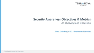 © Terranova Worldwide Corporation 2019. All rights reserved.
Security Awareness Objectives & Metrics
An Overview and Discussion
Theo Zafirakos | CISO / Professional Services
 
