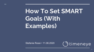 How To Set SMART
Goals (With
Examples)
Stefania Rossi • 11.06.2020
1
 