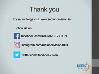 Thank you
For more blogs visit: www.radiancevision.in
Follow us on
facebook.com/RADIANCEVISION
instagram.com/radiancevision1001
twitter.com/RadianceVision
 