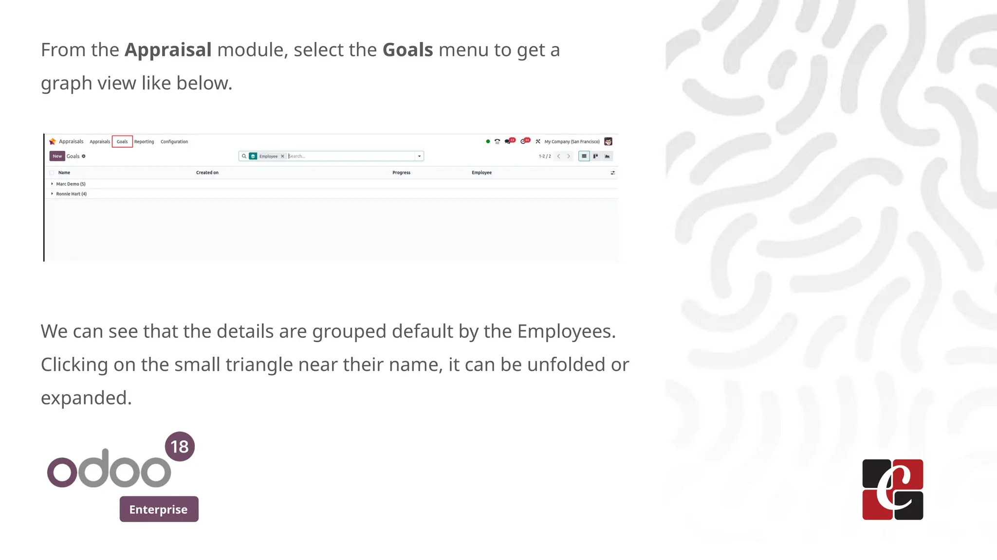 Enterprise
From the Appraisal module, select the Goals menu to get a
graph view like below.
We can see that the details are grouped default by the Employees.
Clicking on the small triangle near their name, it can be unfolded or
expanded.
 