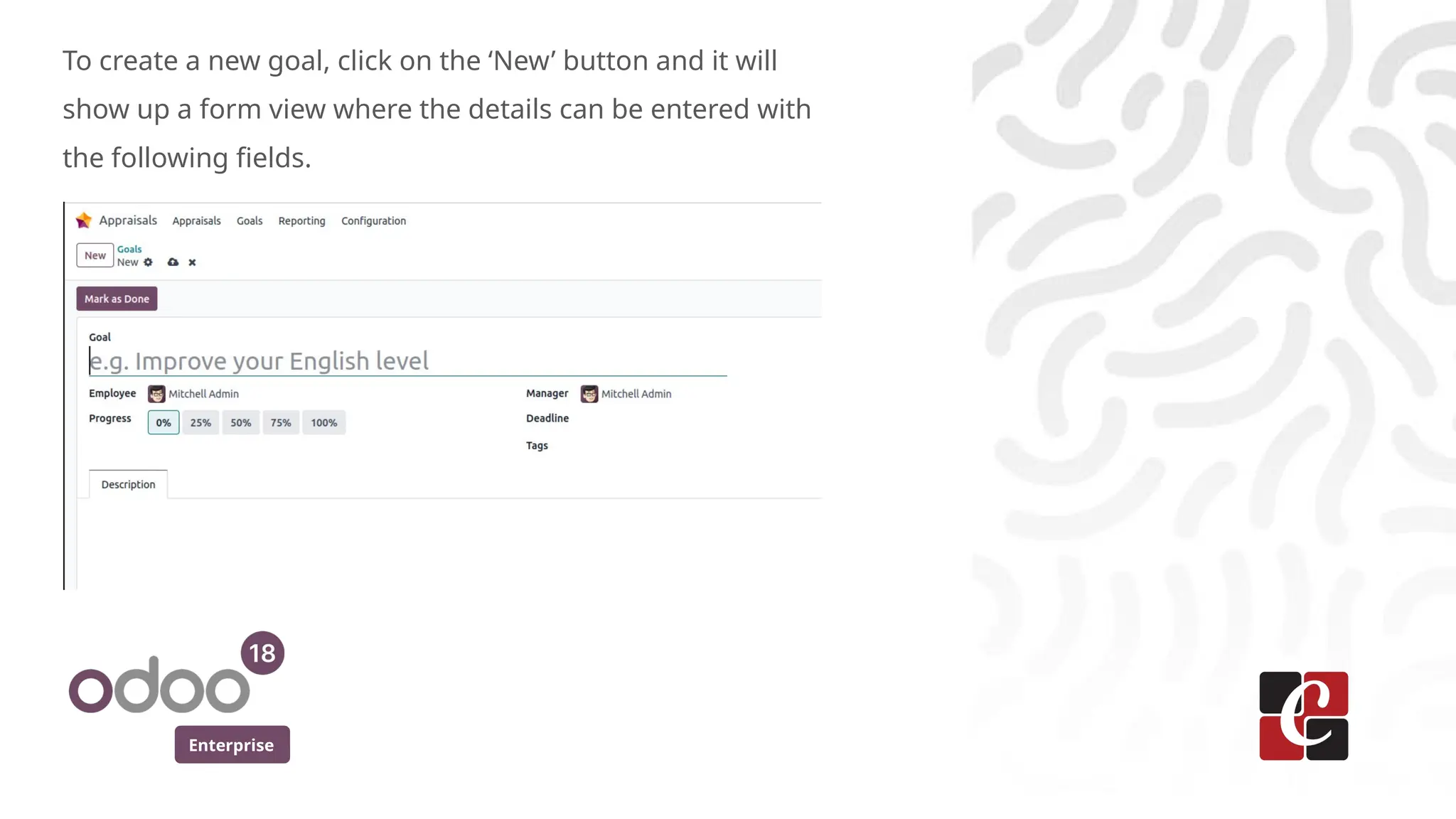 Enterprise
To create a new goal, click on the ‘New’ button and it will
show up a form view where the details can be entered with
the following fields.
 