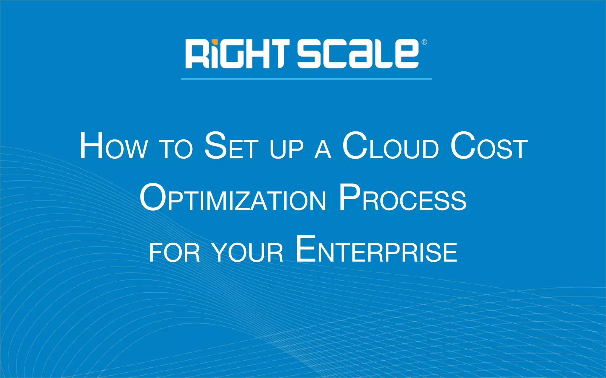 HOW TO SET UP A CLOUD COST
OPTIMIZATION PROCESS
FOR YOUR ENTERPRISE
 