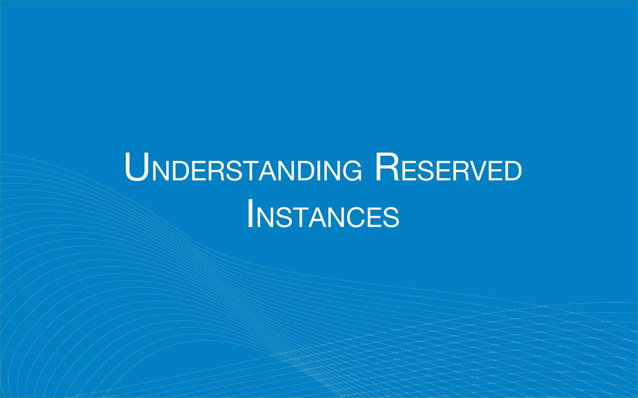 UNDERSTANDING RESERVED
INSTANCES
 
