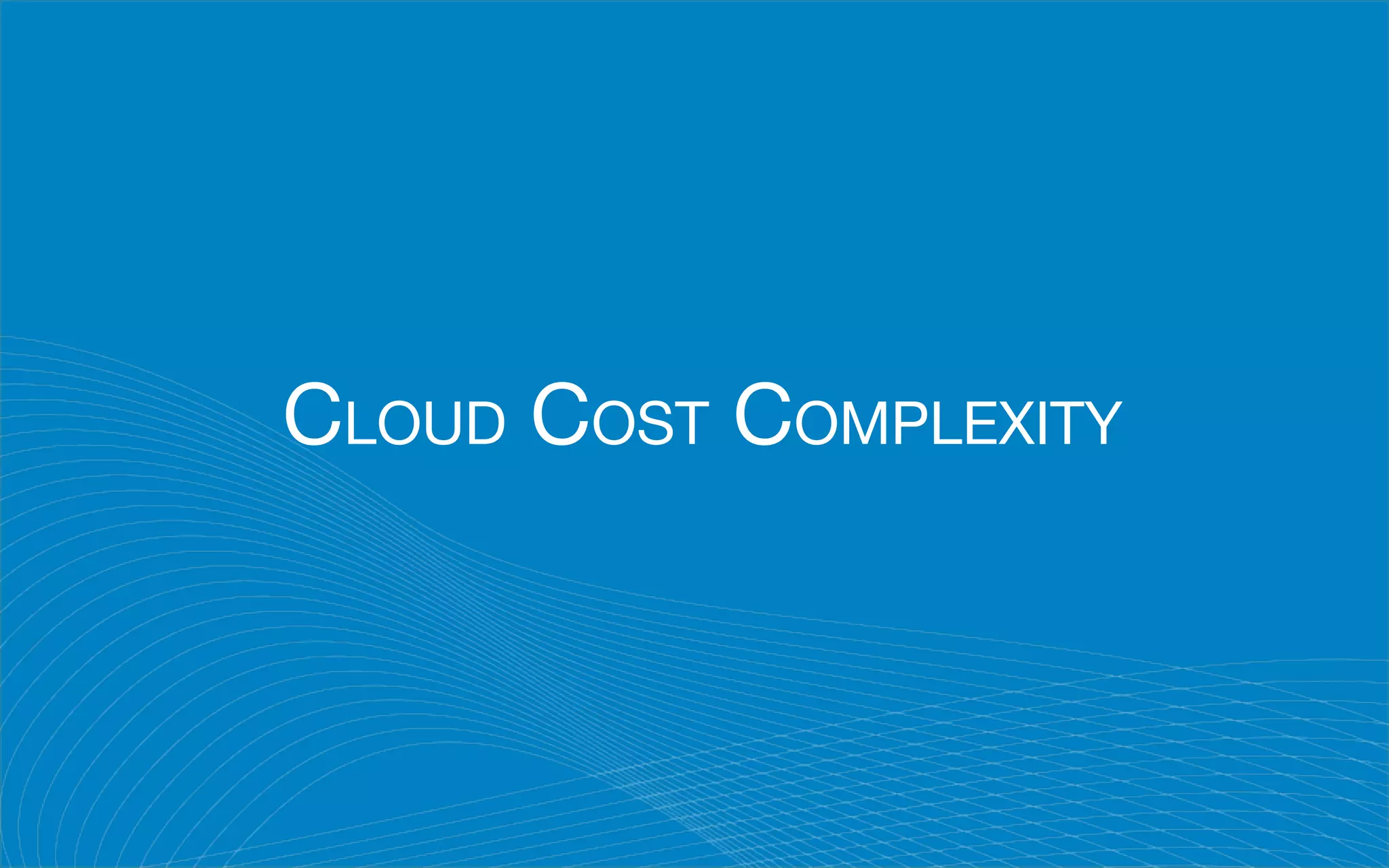 CLOUD COST COMPLEXITY
 