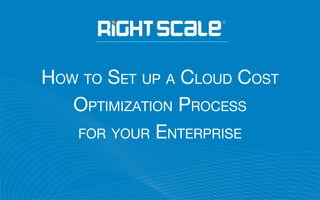 HOW TO SET UP A CLOUD COST
OPTIMIZATION PROCESS
FOR YOUR ENTERPRISE
 