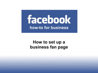 How to set up a
business fan page
how-to for business
 