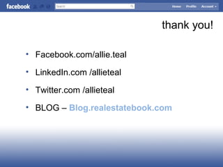 thank you!
• Facebook.com/allie.teal
• LinkedIn.com /allieteal
• Twitter.com /allieteal
• BLOG – Blog.realestatebook.com
 