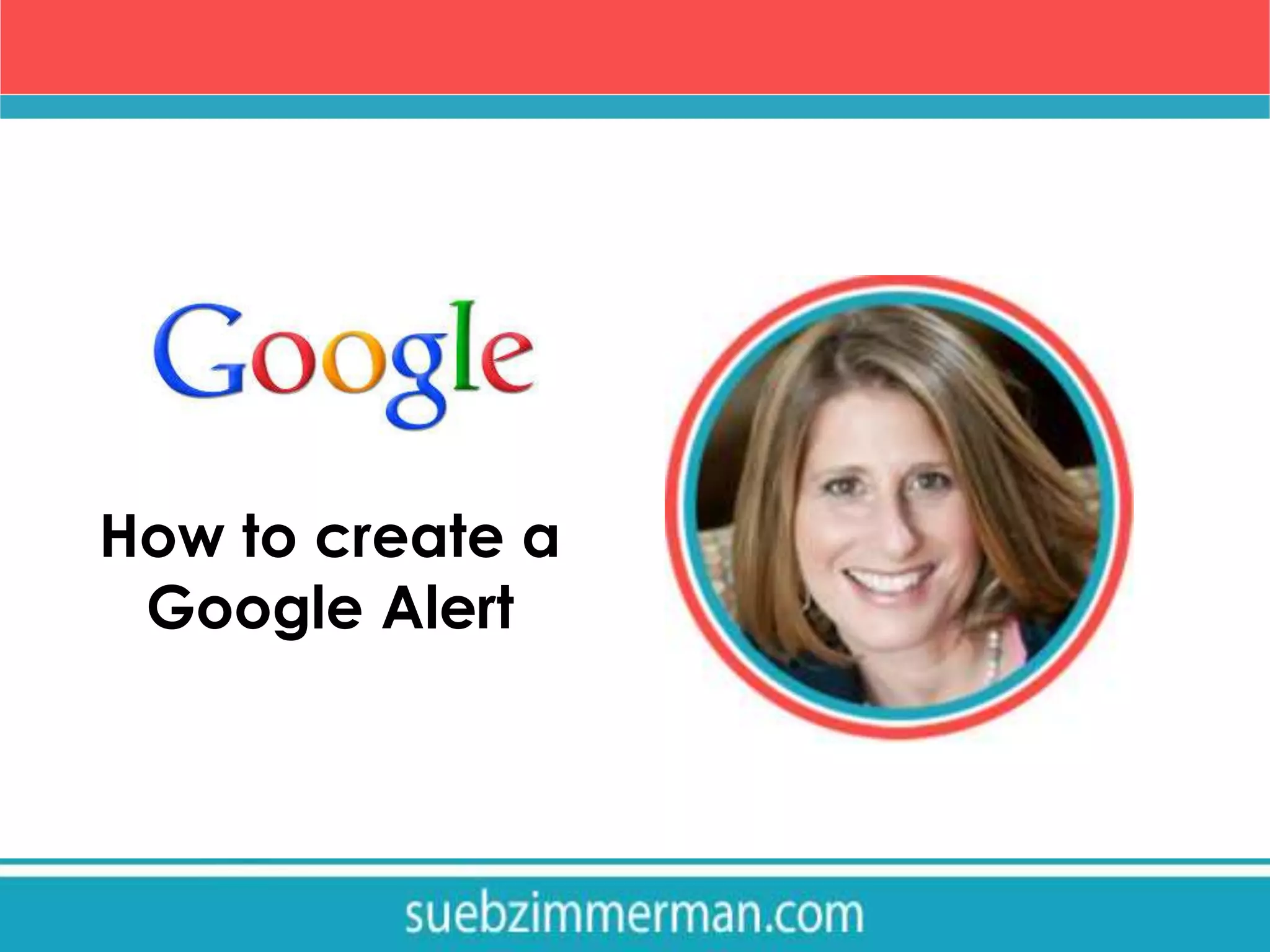 How to create a
Google Alert