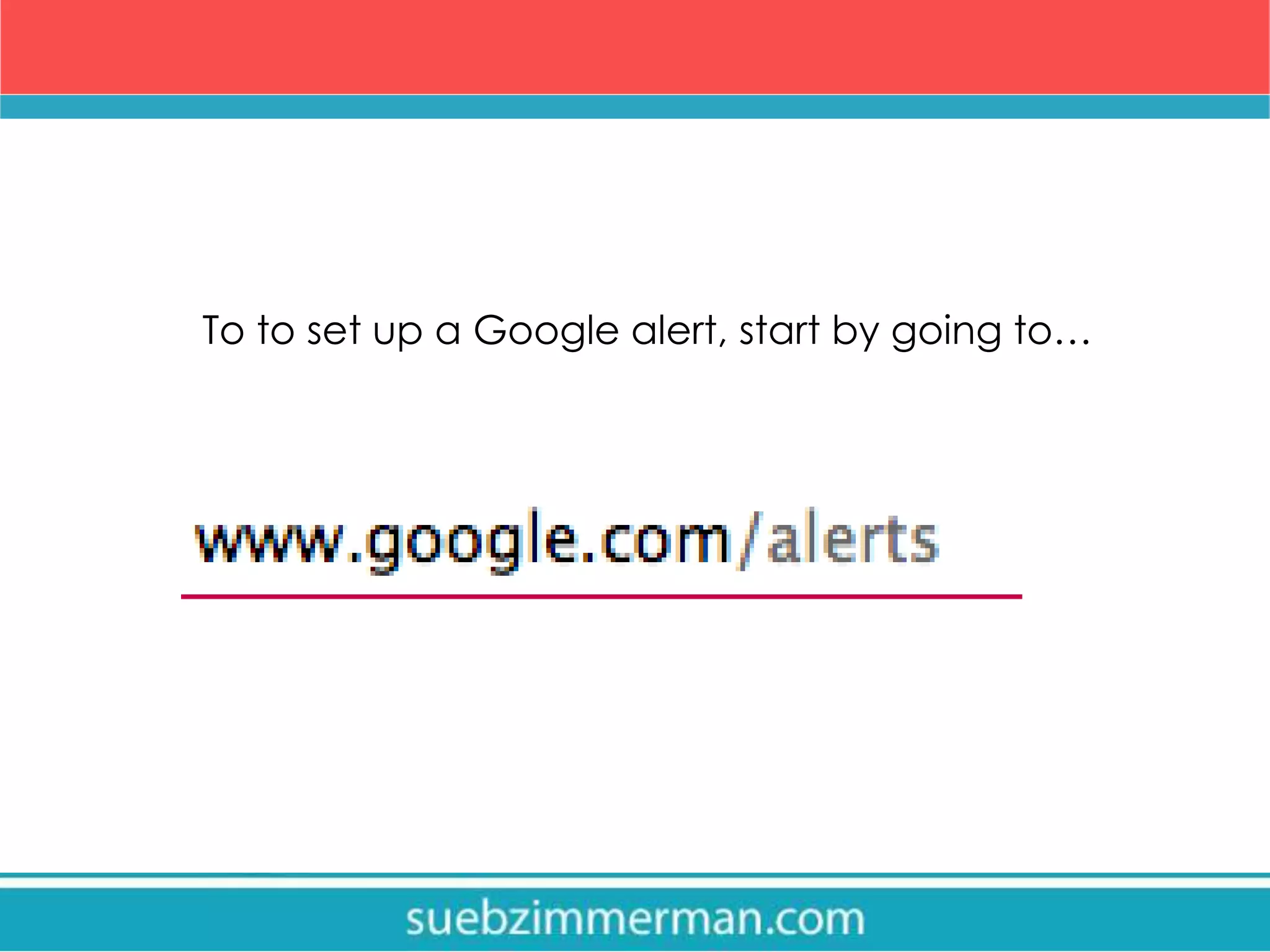 To to set up a Google alert, start by going to…