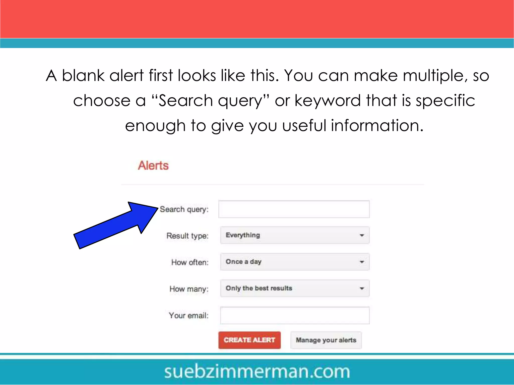 A blank alert first looks like this. You can make multiple, so
choose a “Search query” or keyword that is specific
enough to give you useful information.