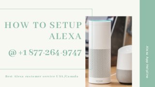 HOW TO SETUP
ALEXA
Best Alexa customer service USA/Canada
AlexaAppHelpline
@ +1 877-264-9747
 