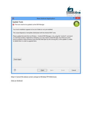 Step 4: Cancel the above screen and go to Window Preferences
Click on Android
 