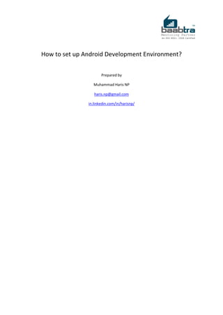 How to set up Android Development Environment?
Prepared by
Muhammad Haris NP
haris.np@gmail.com
in.linkedin.com/in/harisnp/
 