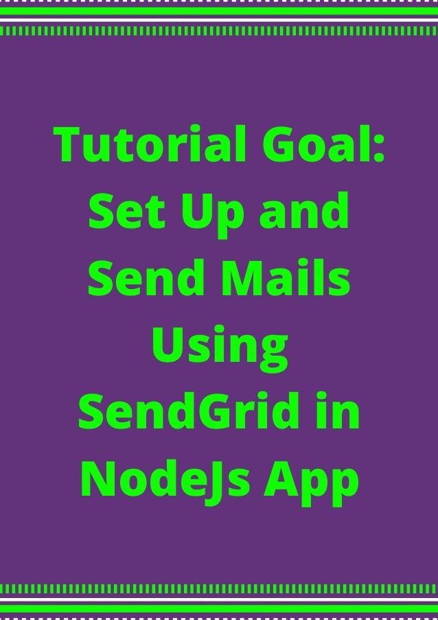 Tutorial Goal:
Set Up and
Send Mails
Using
SendGrid in
NodeJs App
 