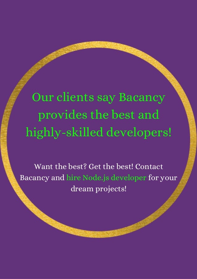 Our clients say Bacancy
provides the best and
highly-skilled developers!




Want the best? Get the best! Contact
Bacancy and hire Node.js developer for your
dream projects!
 
