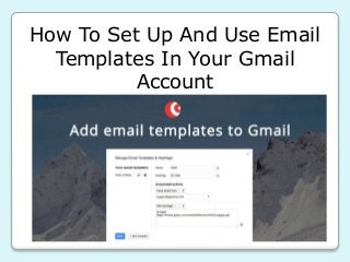 How To Set Up And Use Email
Templates In Your Gmail
Account
 